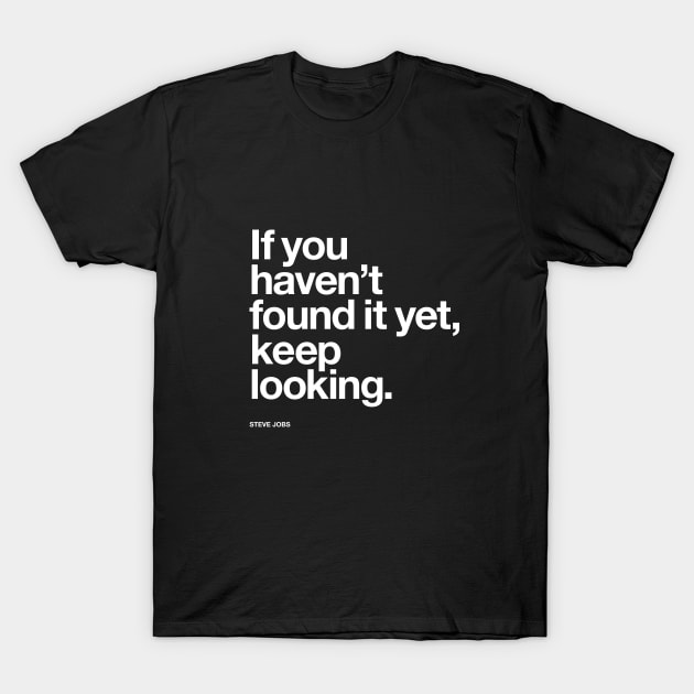 If You Haven't Found It Yet Keep Looking T-Shirt by MotivatedType